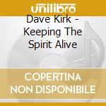 Dave Kirk - Keeping The Spirit Alive cd