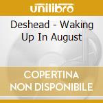 Deshead - Waking Up In August cd