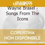 Wayne Brasel - Songs From The Icons cd musicale di Wayne Brasel