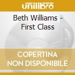 Beth Williams - First Class cd musicale di Beth Williams