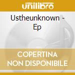 Ustheunknown - Ep cd musicale di Ustheunknown