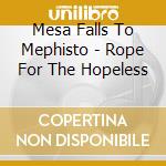 Mesa Falls To Mephisto - Rope For The Hopeless cd