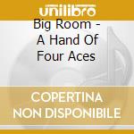 Big Room - A Hand Of Four Aces cd