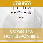 Epix - Love Me Or Hate Me cd