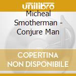 Micheal Smotherman - Conjure Man cd