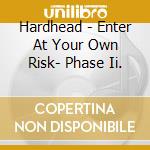Hardhead - Enter At Your Own Risk- Phase Ii. cd
