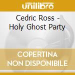 Cedric Ross - Holy Ghost Party cd musicale di Cedric Ross