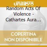 Random Acts Of Violence - Cathartes Aura Ep cd musicale di Random Acts Of Violence