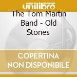 The Tom Martin Band - Old Stones cd