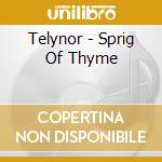 Telynor - Sprig Of Thyme cd musicale di Telynor