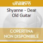 Shyanne - Dear Old Guitar cd musicale di Shyanne