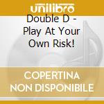 Double D - Play At Your Own Risk! cd