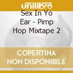 Sex In Yo Ear - Pimp Hop Mixtape 2 cd