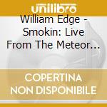 William Edge - Smokin: Live From The Meteor Lounge cd musicale di William Edge