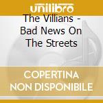 The Villians - Bad News On The Streets cd