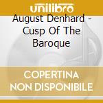 August Denhard - Cusp Of The Baroque cd