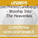 Kenitzer/Primm/Lundberg/Davis - Worship Into The Heavenlies cd musicale di Kenitzer/Primm/Lundberg/Davis