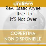 Rev. Isaac Aryee - Rise Up It'S Not Over cd