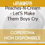 Peaches-N-Cream - Let'S Make Them Boys Cry cd