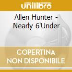 Allen Hunter - Nearly 6'Under cd musicale di Allen Hunter