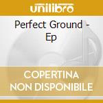 Perfect Ground - Ep cd