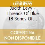 Judith Levy - Threads Of Blue 18 Songs Of The Jewish Experience cd