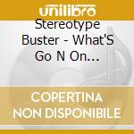 Stereotype Buster - What'S Go N On (Chopped & Screwed) cd musicale di Stereotype Buster