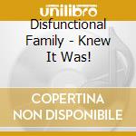 Disfunctional Family - Knew It Was! cd