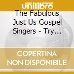 The Fabulous Just Us Gospel Singers - Try Jesus cd musicale di The Fabulous Just Us Gospel Singers
