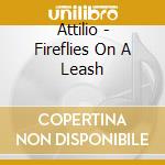 Attilio - Fireflies On A Leash cd