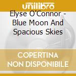 Elyse O'Connor - Blue Moon And Spacious Skies cd