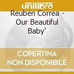 Reuben Correa - Our Beautiful Baby' cd musicale di Reuben Correa