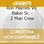 Ron Haynes Vic Baker Sr. - 2 Man Crew cd