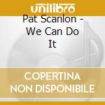 Pat Scanlon - We Can Do It cd