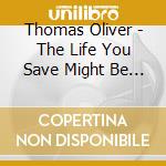 Thomas Oliver - The Life You Save Might Be Your Own cd