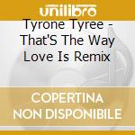 Tyrone Tyree - That'S The Way Love Is Remix