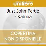 Just John Pertle - Katrina cd