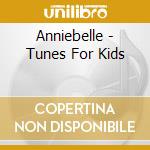 Anniebelle - Tunes For Kids cd musicale di Anniebelle