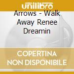 Arrows - Walk Away Renee Dreamin cd musicale di Arrows