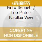 Pinto Bennett / Trio Pinto - Parallax View cd