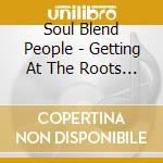Soul Blend People - Getting At The Roots Of Our Grooves cd