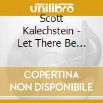 Scott Kalechstein - Let There Be Light, Songs Of Joy, Hope & Healing cd musicale di Scott Kalechstein