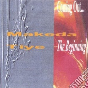 Makeda Tiye - Coming Out The Beginning cd musicale di Makeda Tiye