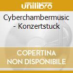 Cyberchambermusic - Konzertstuck cd