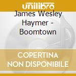 James Wesley Haymer - Boomtown cd musicale di James Wesley Haymer