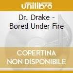 Dr. Drake - Bored Under Fire cd musicale di Dr. Drake