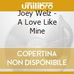 Joey Welz - A Love Like Mine cd musicale di Joey Welz
