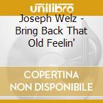 Joseph Welz - Bring Back That Old Feelin' cd musicale di Joseph Welz