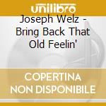 Joseph Welz - Bring Back That Old Feelin' cd