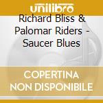 Richard Bliss & Palomar Riders - Saucer Blues cd musicale di Richard Bliss & Palomar Riders